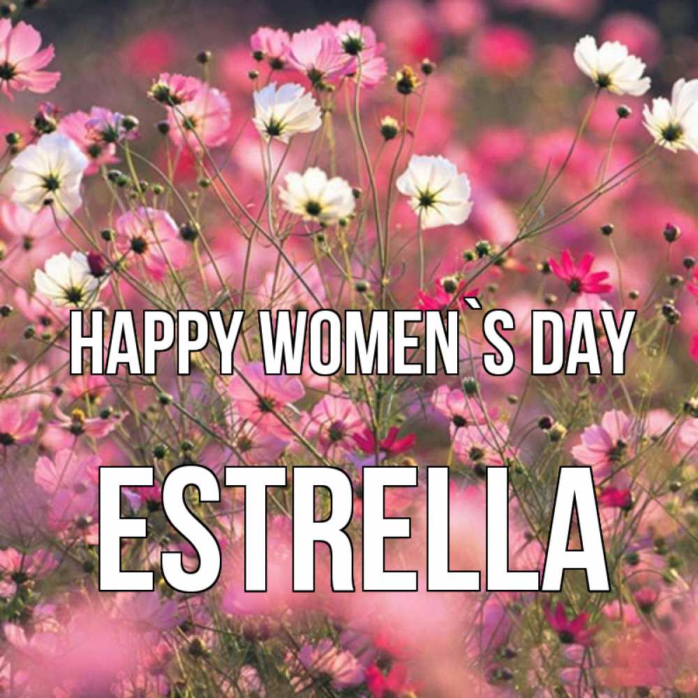 Greetings card с именем, Estrella happy women`s day красиво 1 Greetings with text for free download 